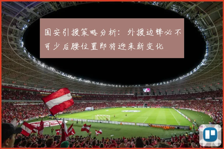 国安引援策略分析：外援边锋必不可少后腰位置即将迎来新变化