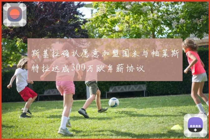 斯基拉确认愿意加盟国米与帕莱斯特拉达成300万欧年薪协议